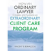HOW AN ORDINARY LAWYER Creates and Sustains an EXTRAORDINARY CLIENT CARE PROGRAM