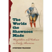 The Worlds the Shawnees Made: Migration and Violence in Early America