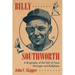 Billy Southworth: A Biography of the Hall of Fame Manager and Ballplayer