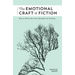 The Emotional Craft of Fiction: How to Write the Story Beneath the Surface
