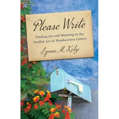 Please Write: Finding Joy and Meaning in the Soulful Art of Handwritten Letters