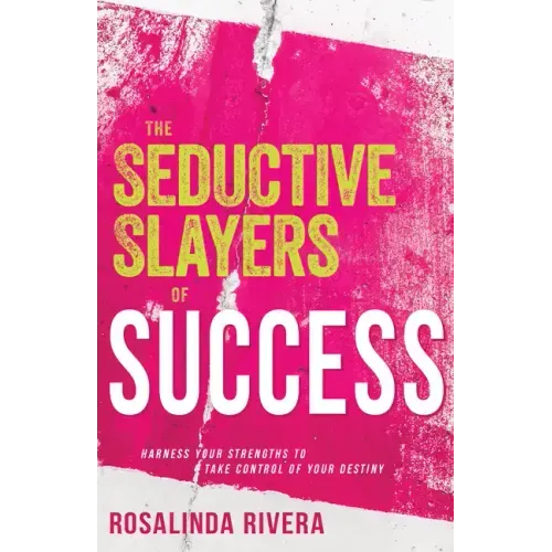 The Seductive Slayers of Success: Harness Your Strengths to Take Control of Your Destiny