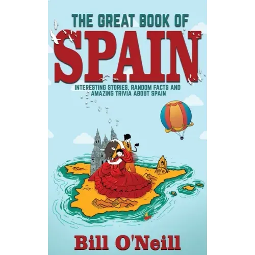 The Great Book of Spain: Interesting Stories, Spanish History & Random Facts About Spain