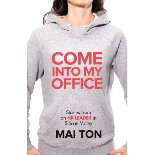 Come into My Office: Stories from an HR Leader in Silicon Valley