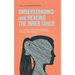 Understanding and Healing the Inner Child: How to recognize unresolved conflicts within yourself, get in touch with your inner child, strengthen and h