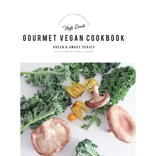 Green and Awake Gourmet Vegan: 100 Elevated Everyday Gourmet Recipes with a pinch of nordic flavour (Expanded & Revised New Edition)