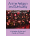 Anime, Religion and Spirituality: Profane and Sacred Worlds in Contemporary Japan