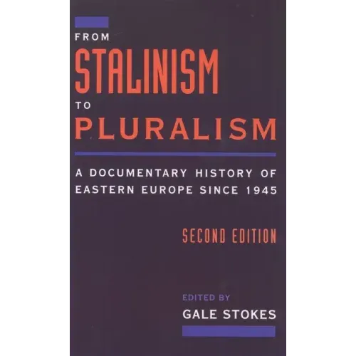 From Stalinism to Pluralism: A Documentary History of Eastern Europe Since 1945