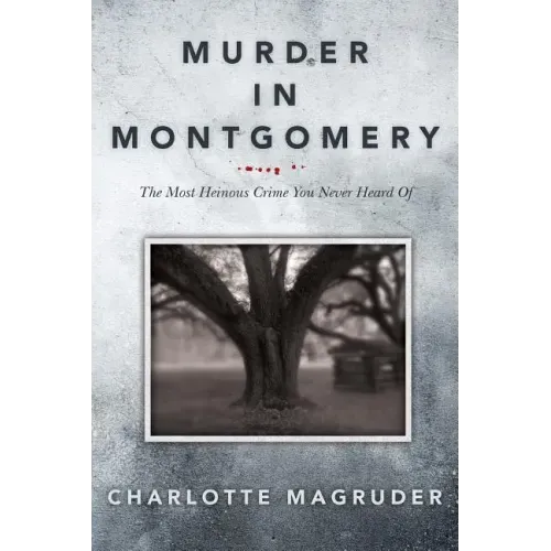 Murder in Montgomery: The Most Heinous Crime You Never Heard Of