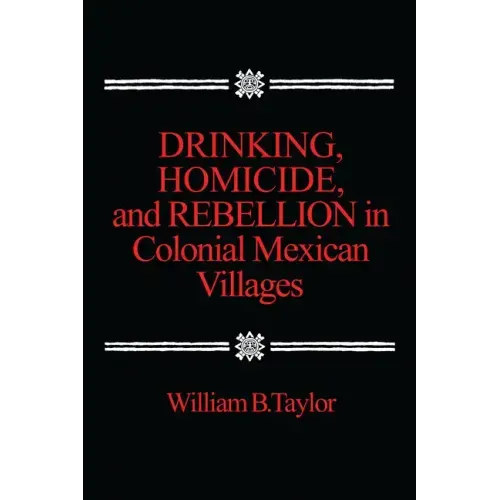 Drinking, Homicide, and Rebellion in Colonial Mexican Villages