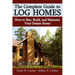 The Complete Guide to Log Homes: How to Buy, Build, and Maintain Your Dream Home