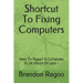 Shortcut To Fixing Computers: How To Repair A Computer In 24 Hours Or Less !