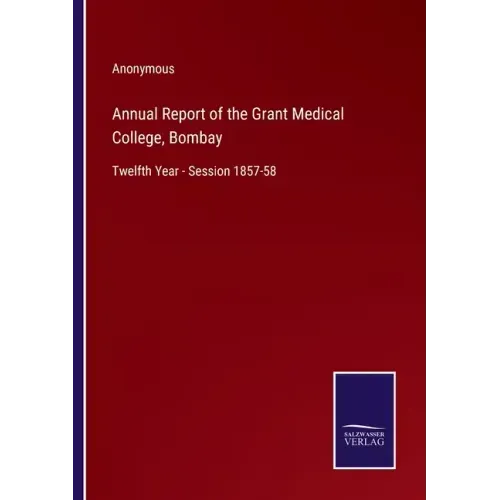 Annual Report of the Grant Medical College, Bombay: Twelfth Year - Session 1857-58