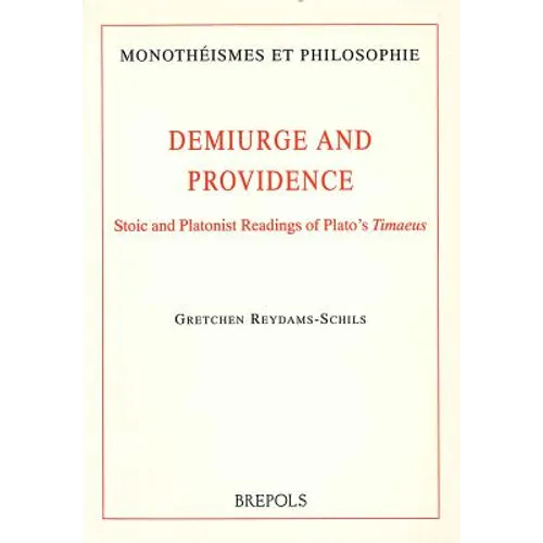 Demiurge and Providence: Stoic and Platonist Readings of Plato's Timaeus