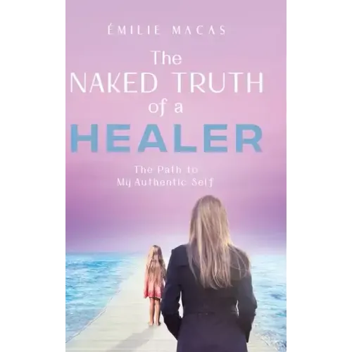The Naked Truth of a Healer: The Path to My Authentic Self