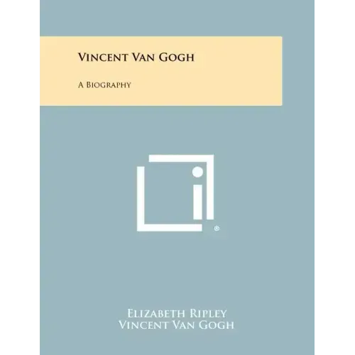 Vincent Van Gogh: A Biography