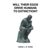 Will Their Egos Drive Humans to Extinction?: Humans Are Seemingly Unable to Control Their Selves