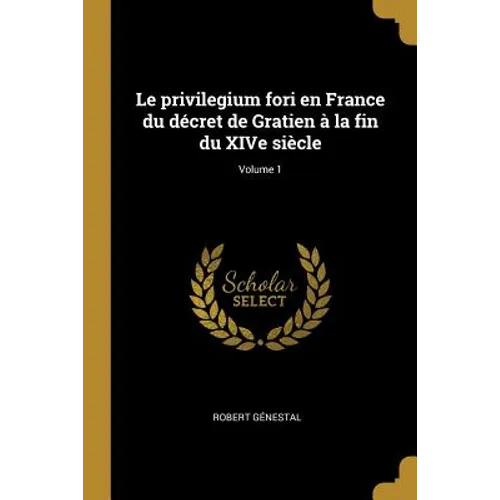 Le privilegium fori en France du décret de Gratien à la fin du XIVe siècle; Volume 1