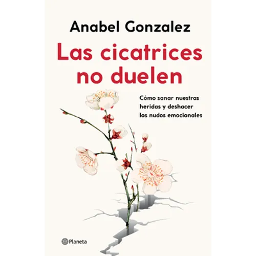 Las Cicatrices No Duelen: Como Sanar Nuestras Heridas Y Deshacer Los Nudos Emocionales / Wounds Don't Hurt: Cómo Sanar Nuestras Heridas Y Deshacer Los