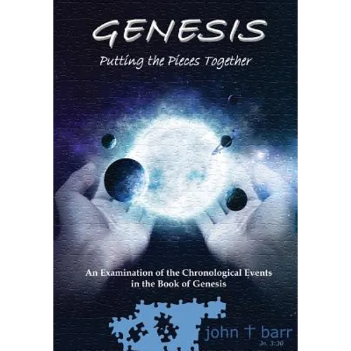 Genesis: Putting the Pieces Together: An Examination of the Chronological Events in the Book of Genesis