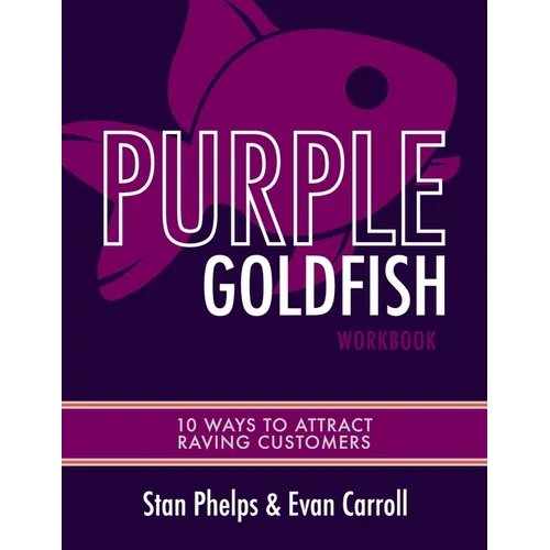 Purple Goldfish Workbook: 10 Ways to Attract Raving Customers