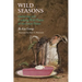 Wild Seasons: Gathering and Cooking Wild Plants of the Great Plains