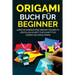 Origami Buch für Beginner: Lerne wunderschöne Origami-Figuren zu erstellen Schritt für Schritt für Kinder und Erwachsene
