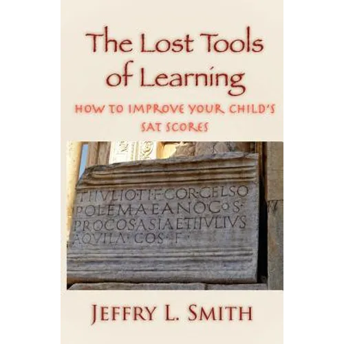 The Lost Tools of Learning: How to Improve Your Child's SAT Scores