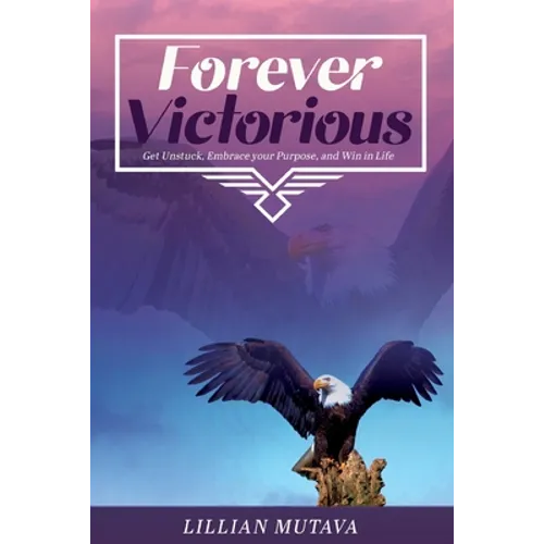Forever Victorious: Get Unstuck, Embrace Your Purpose, and Win in Life