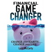 Financial Game Changer: Change Your Habits . . . Change Your Life