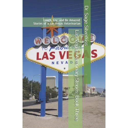 Las Vegas Veterinary Stories: Laugh, Cry, and Be Amazed: Stories of a Las Vegas Veterinarian, Book Three