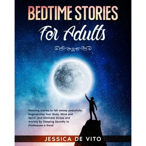 Bedtime Stories for Adults: Relaxing stories to fall asleep peacefully. Regenerates Your Body, Mind and Spirit, and eliminate Stress and Anxiety b