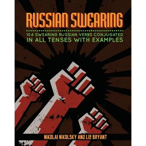 Russian Swearing: 104 Swearing Russian Verbs Conjugated in All Tenses with Examples