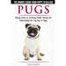 Pugs - The Owner's Guide from Puppy to Old Age - Choosing, Caring for, Grooming, Health, Training and Understanding Your Pug Dog or Puppy