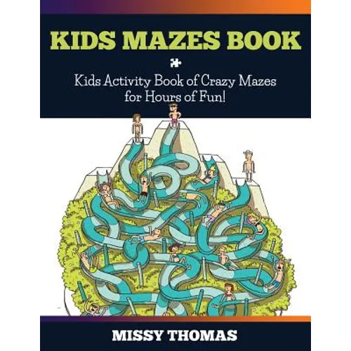 Kids Mazes Book: Kids Activity Book of Crazy Mazes for Hours of Fun!