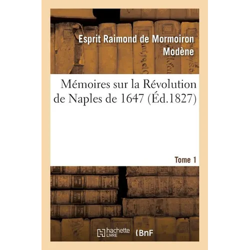 Mémoires Sur La Révolution de Naples de 1647. Tome 1