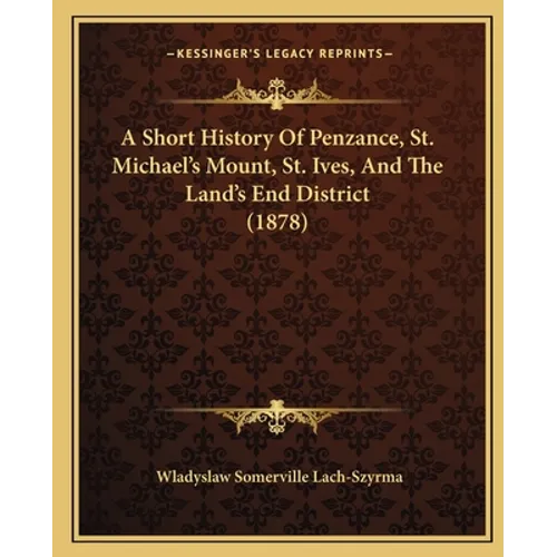 A Short History Of Penzance, St. Michael's Mount, St. Ives, And The Land's End District (1878)