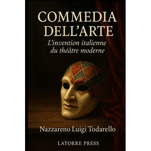 Commedia Dell'arte: L'invention italienne du théâtre