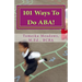 101 Ways To Do ABA!: Practical and amusing positive behavioral tips for implementing Applied Behavior Analysis strategies in your home, cla