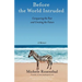 Before the World Intruded: Conquering the Past and Creating the Future, A Memoir