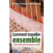 Comment travailler ensemble: 7 outils simples pour faire émerger du collectif