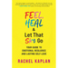 Feel, Heal, and Let That Sh*t Go: Your Guide to Emotional Resilience and Lasting Self-Love