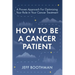 How To Be A Cancer Patient: A Proven approach for Optimizing Your Role in Your Cancer Treatment