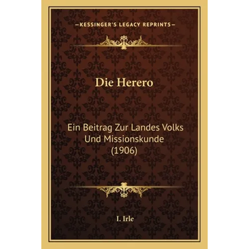 Die Herero: Ein Beitrag Zur Landes Volks Und Missionskunde (1906)