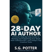 The 28-Day AI Author: A Proven Step-By-Step Guide to Writing and Publishing Your Book with CoAuthorGPT, and Today's Top Creative Tools