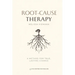Root-Cause Therapy: A Method for True, Lasting Change