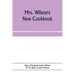 Mrs. Wilson's new cookbook; a complete collection of original recipes and useful household information