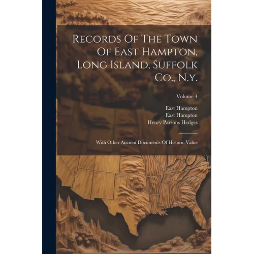 Records Of The Town Of East Hampton, Long Island, Suffolk Co., N.y.: With Other Ancient Documents Of Historic Value; Volume 4