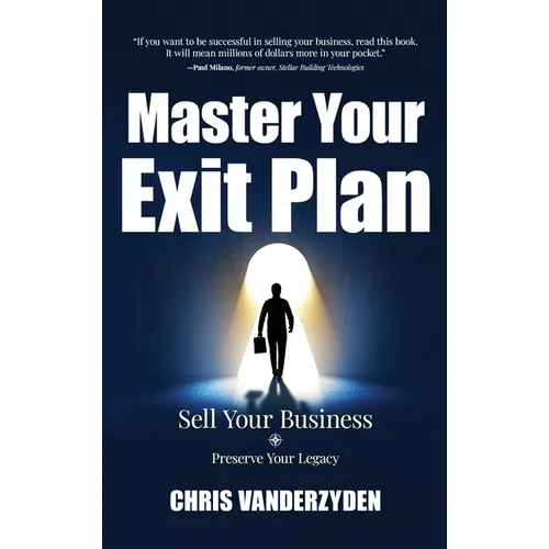 Master Your Exit Plan: Sell Your Business, Preserve Your Legacy, 2nd Edition