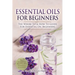 Essential Oils for Beginners: The Where To & How To Guide For Essential Oil Beginners